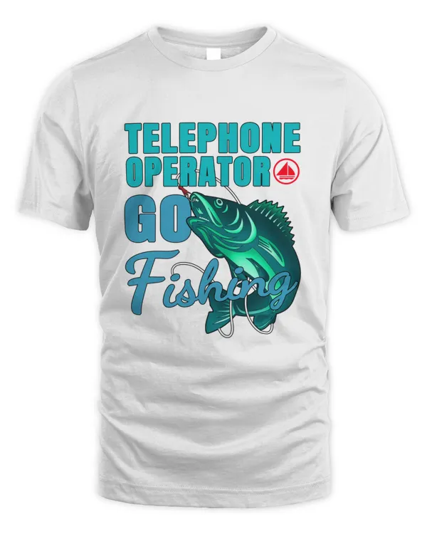 Telephone Operator Go Fishing Design Quote T-Shirt