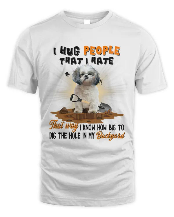 I Hug People That I Hate That Way I Know Shih Tzu Lovers 60