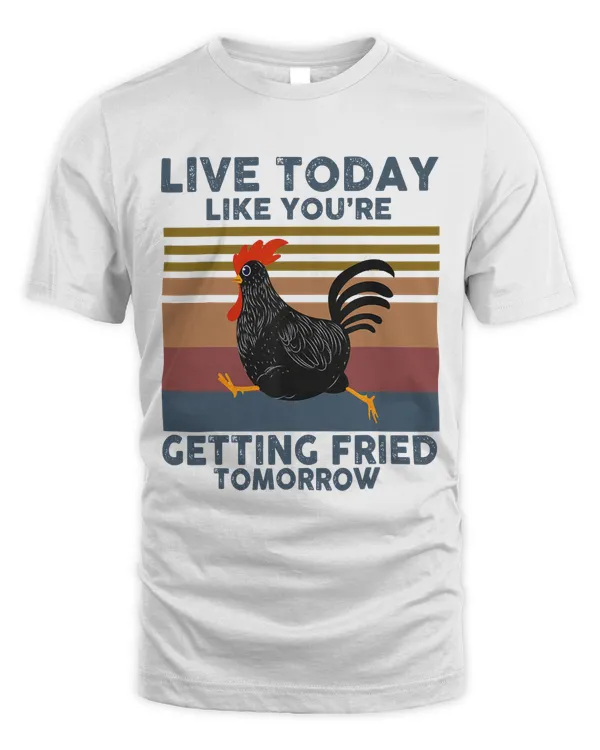 Live Today Like Youre Getting Fried Tomorrow Funny Chickens 111