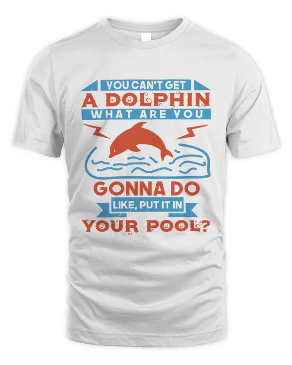 you can't get a dolphin. What are you gonna do, like, put it in your pool-01