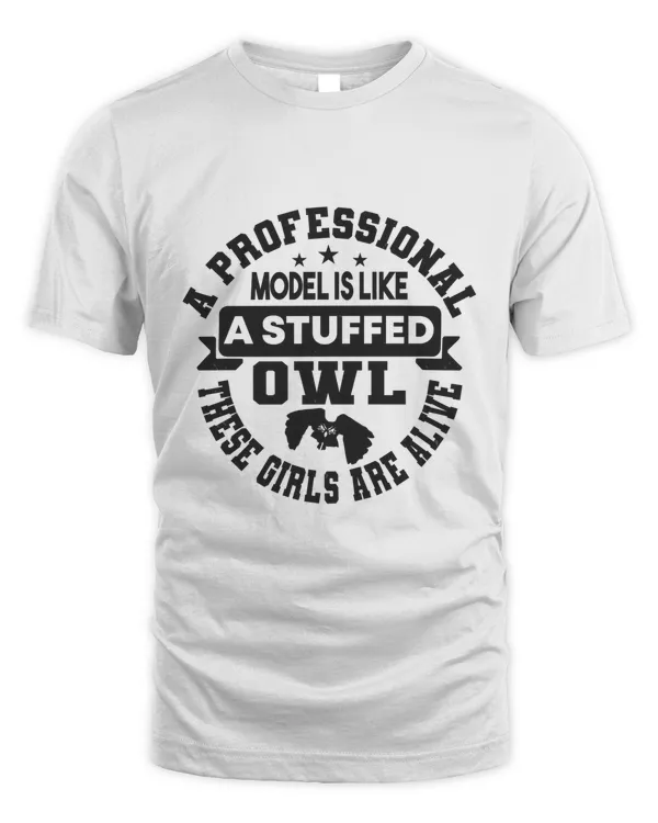 A professional model is like a stuffed owl T-Shirt