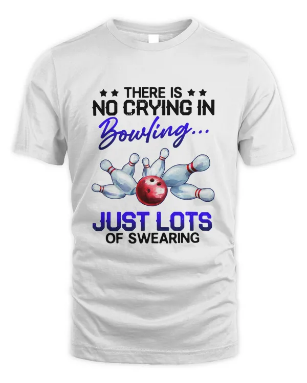 RD There Is No Crying In Bowling Just Lots Of Swearing shirt