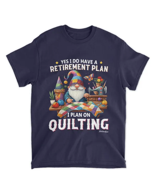 YES I DO HAVE A RETIREMENT PLAN. I PLAN ON QUILTING