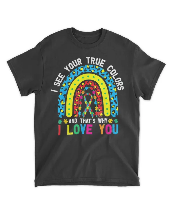 Autism i See Your True Colors That’s Why I Love You Shirt
