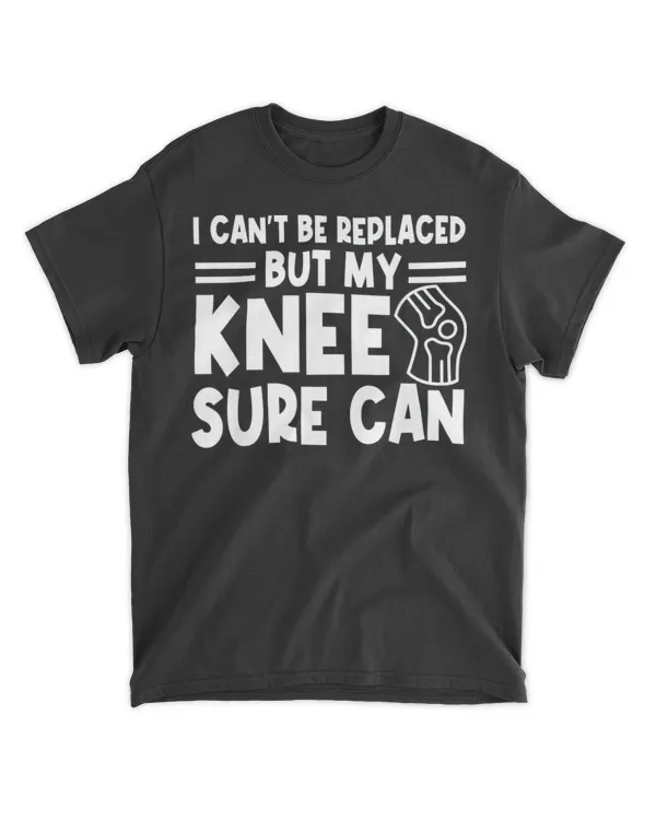 I Can’t Be Replaced But My Knee Sure Can Surgery Shirt