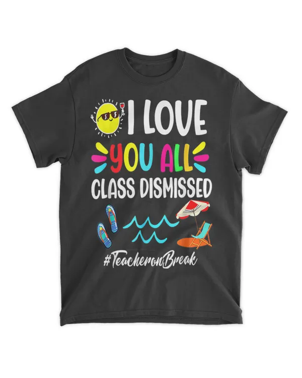 Happy Last Day of School - I Love You All - Class Dismissed T-Shirt tee