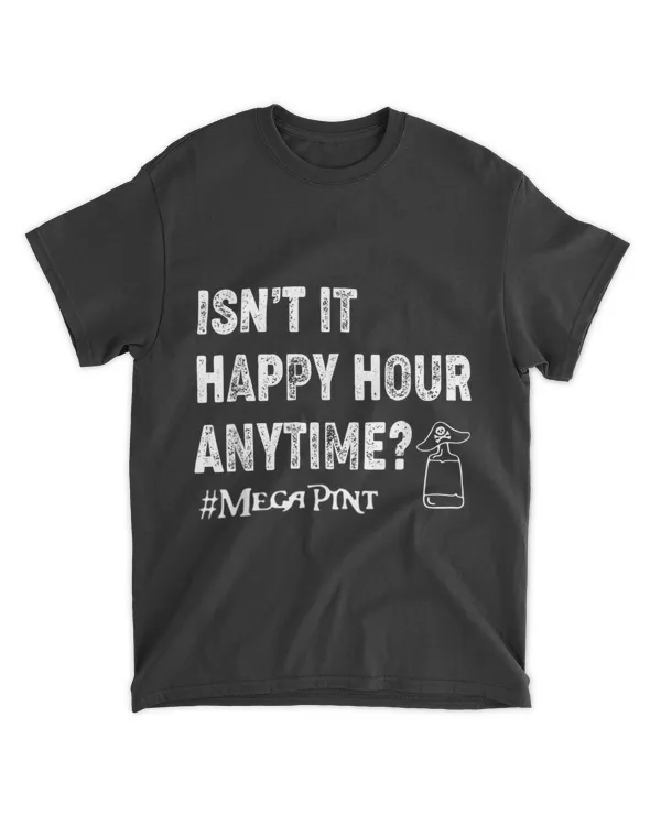 Isnt Happy Hour Anytime Mega Pint Funny Trendy Women Men T-Shirt