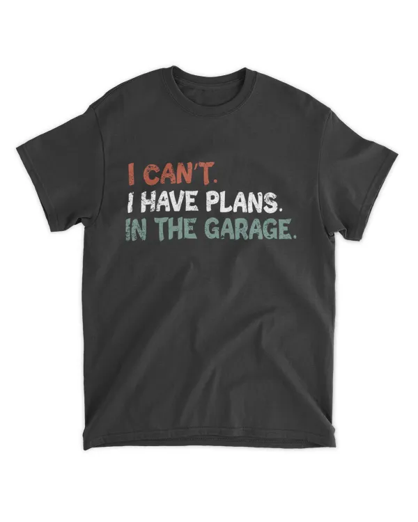 I Can't, I Have Plans In The Garage. Mechanic Car Enthusiast T-Shirt