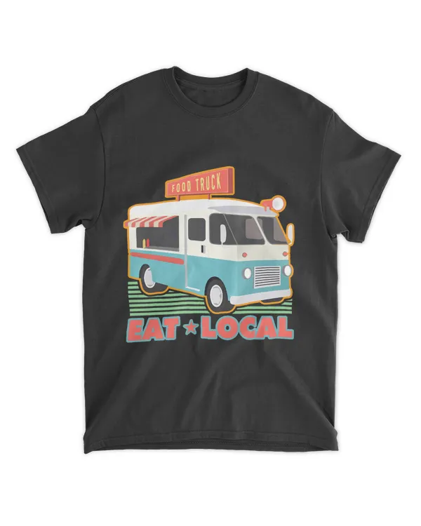 Eat Local Food Truck Street Food Lover Birthday T-Shirt