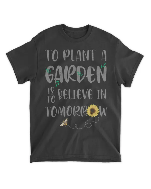 To Plant A Garden Is To Believe In Tomorrow