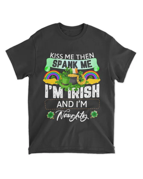 RD Kiss Me Then Spank Me Im Irish And Im Naughty - Fun Gift Shirt