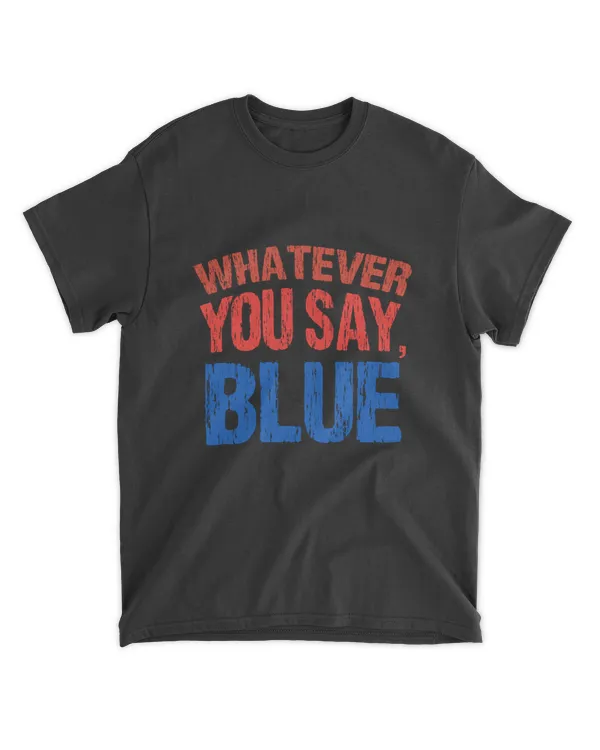Whatever You Say Blue Funny Ball Baseball Softball Lovers T-Shirt