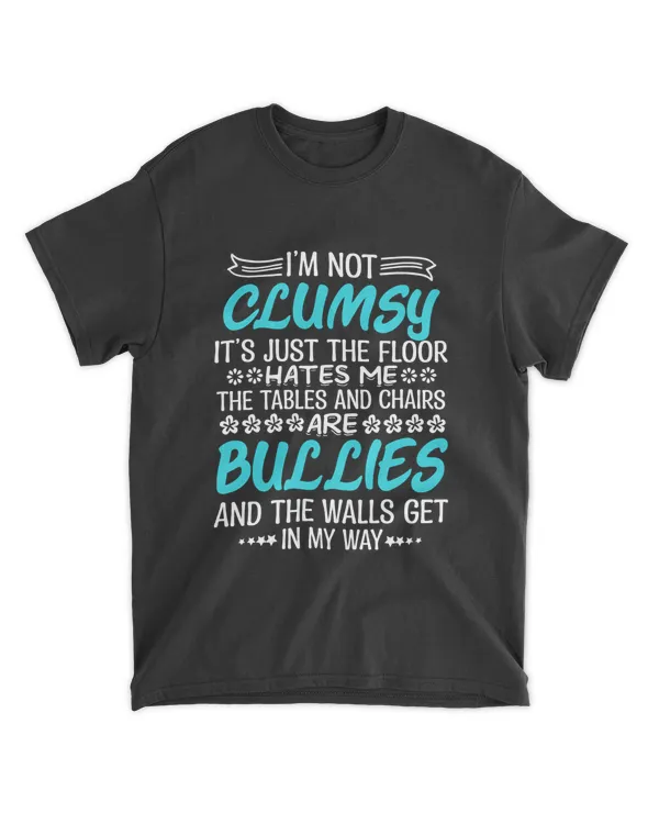 I'm not clumsy it’s just the floor hates me Funny Sayings Sarcastic T-Shirt