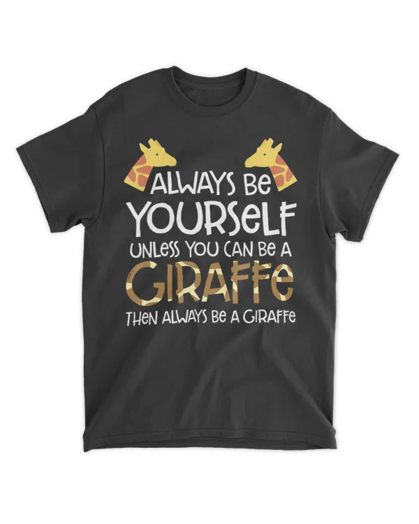 Always Be Yourself Unless You Can Be A Giraffe Lover