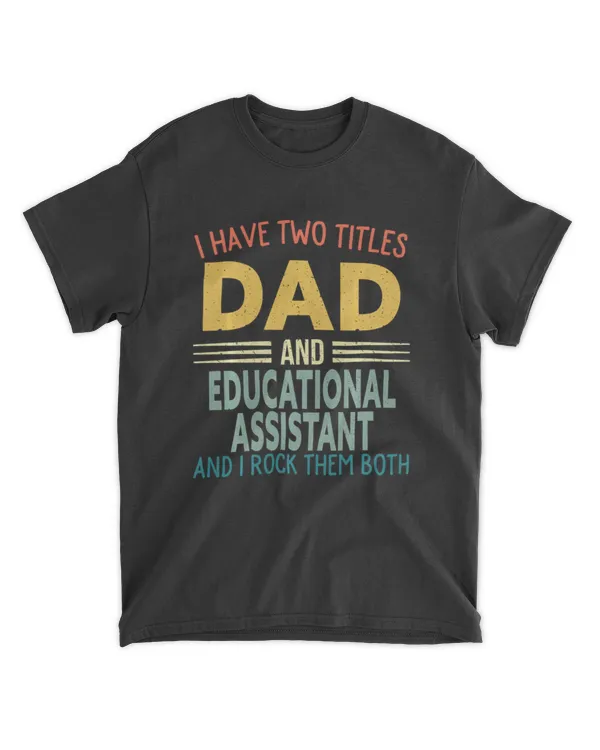 I Have Two Titles Dad And Educational Assistant Fathers Day
