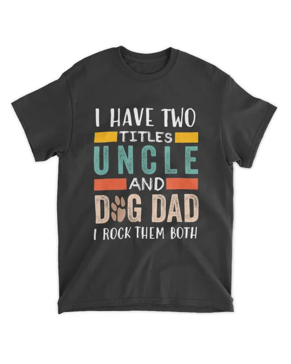 I Have Two Titles Uncle _ Dog Dad I Rock Them Both