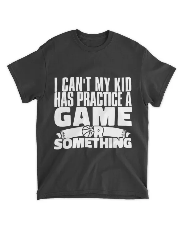 Basketball Mom 2I Cant My Kid Has Practice Game Something