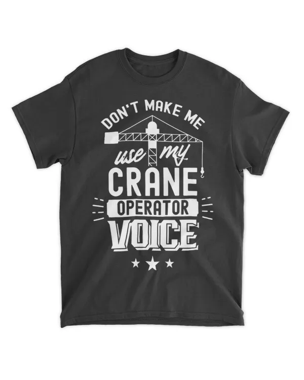 Dont Make Me Use My Crane Operator Voice Cranes Operate Job