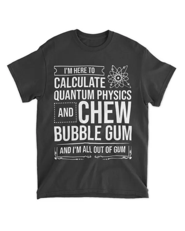 Here To Calculate Quantum Physics And Chew Bubblegum