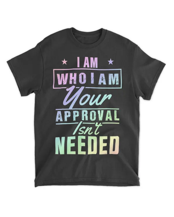 I Am Who I Am Your Approval Isnt Needed 21