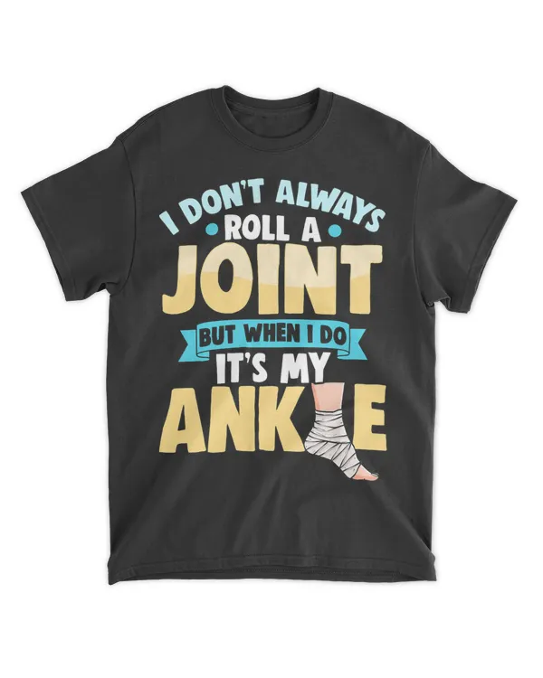 I Dont Always Roll A Joint But When I Do Its My Ankle
