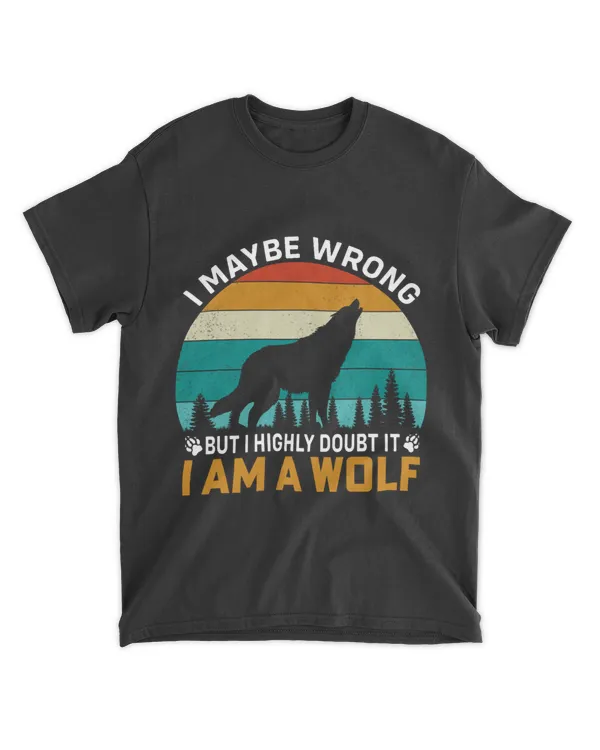 I Maybe Wrong But I Highly Doubt It I Am A Wolf