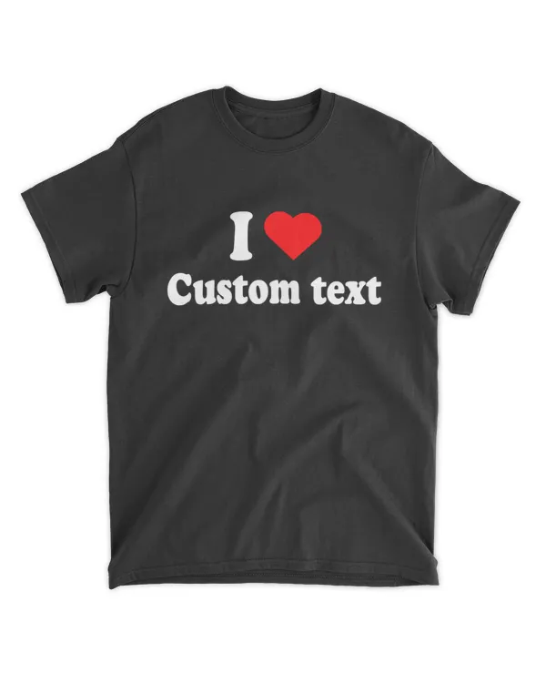 I Love Custom Shirt, Personalized I Love Shirt