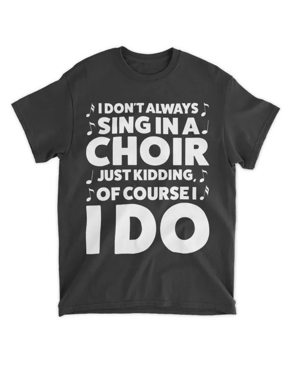 I dont always sing in a Choir Choir