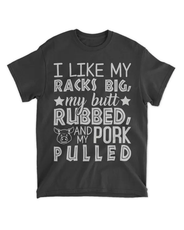 I Like My Racks Big My butt Rubbed And My Pork Pulled BBQ 23