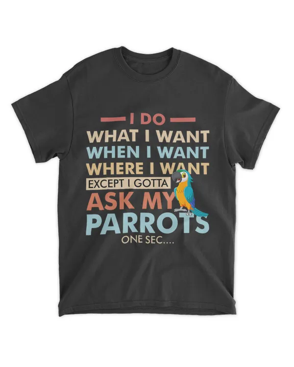 I Do What When Where I Want Except I Gotta Ask My Parrot