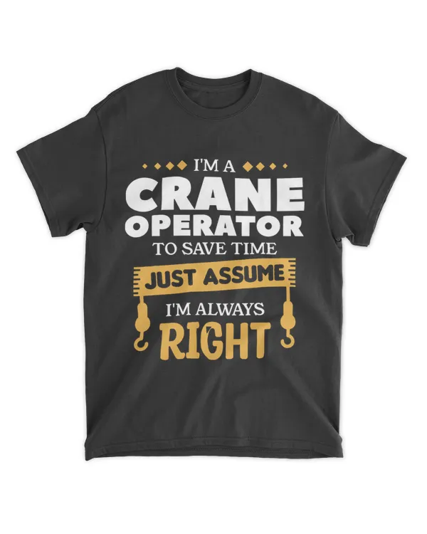 Im A Crane Operator To Save Time Im Always Right Cranes