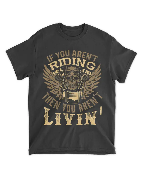 If You Arent Riding Then You Arent Livin Funny Biker