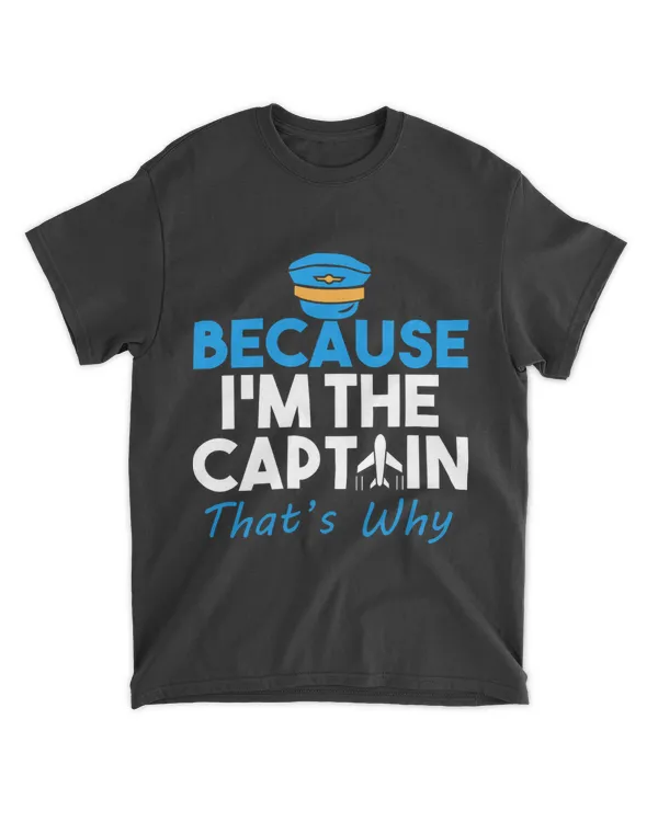 Because Im the Captain Thats Why Funny Pilot Shirt
