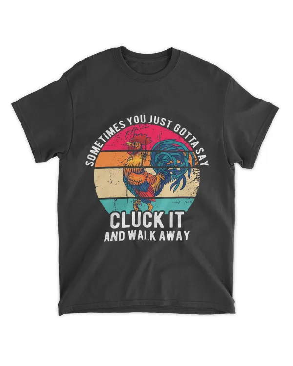 Funny Chicken Sometimes You Just Gotta Say Cluck It and Walk