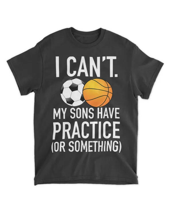 I Cant Basketball or Soccer Practice Mom Dad