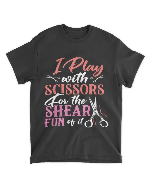 I Play With Scissors For The Shear Fun Of It 2Hairdresser