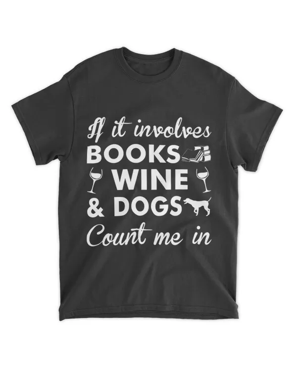 If It Involves Books Wine And Dogs Count Me In TShirt