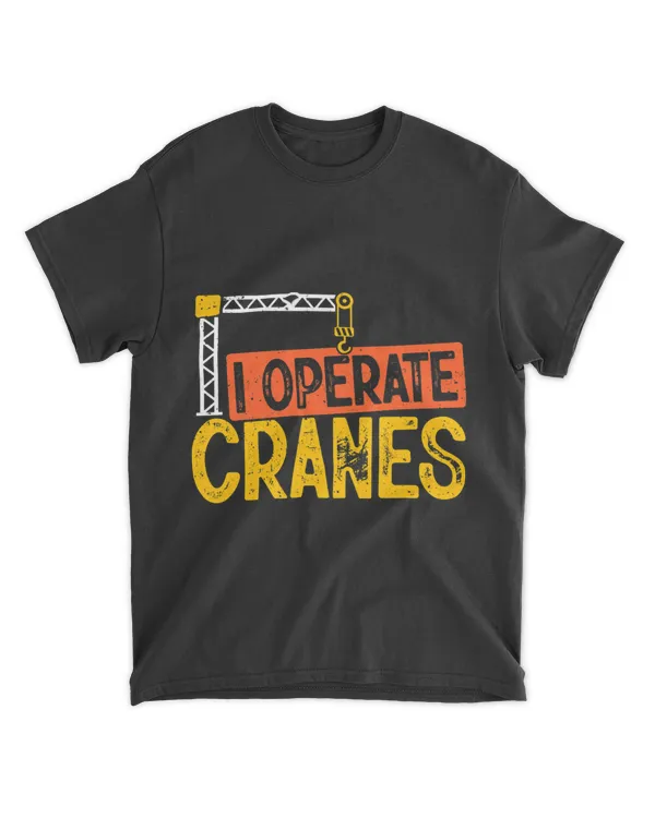 I Operate Cranes Construction Heavy Equipment Driver