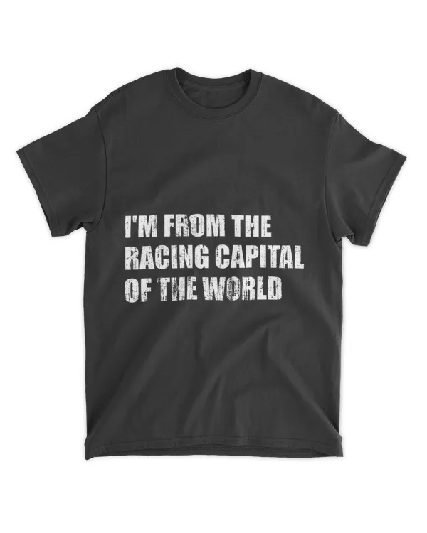 Im from the racing capital of the world
