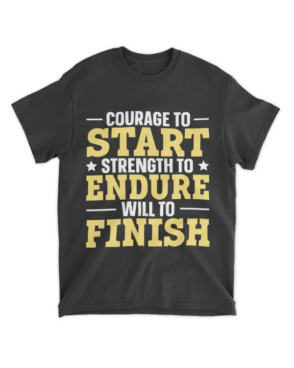 Courage To Start Strength To Endure Will To Finish 23