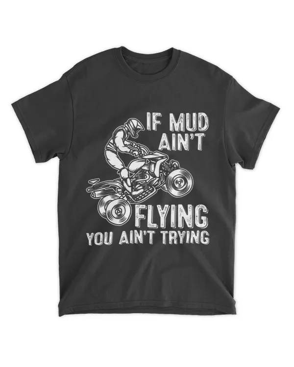 If Mud Aint Flying You Aint Trying Funny Quad Biking