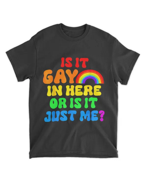 LGBT Pride Is It Gay In Here Or Just Me Rainbow LGBT Gay Les Pride