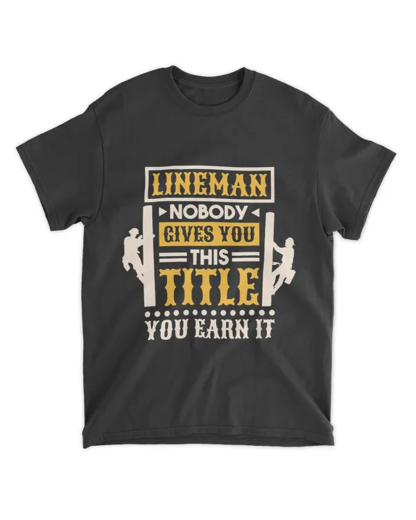 Lineman Nobody Gives You This Title You Earn It Lineman