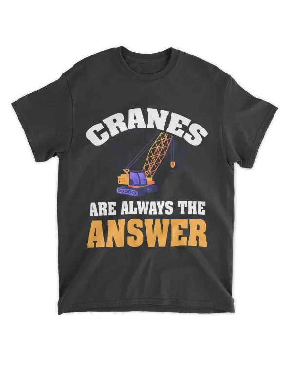 Crane Shirt Funny Crane Operator Saying Crane Lover