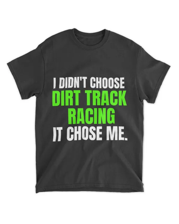 I Didnt Choose Dirt Track Racing It Chose Me