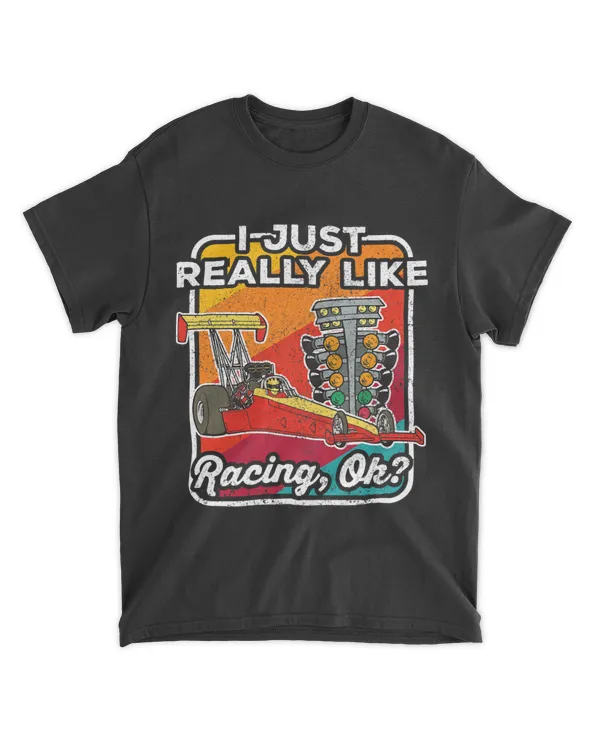 I Just Really Like Drag Racing Ok