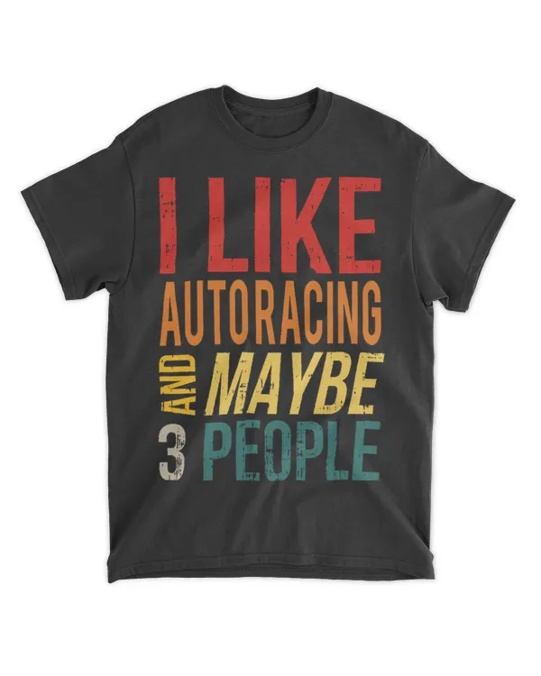I Like Auto Racing And Maybe 3 People Car Racing