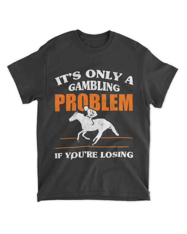 Its Only A Gambling Problem If Youre Losing Horse Racing