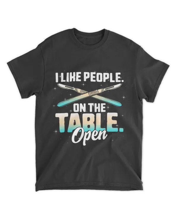 I Like People On The Table Open Surgical Tech Scrub Surgeon