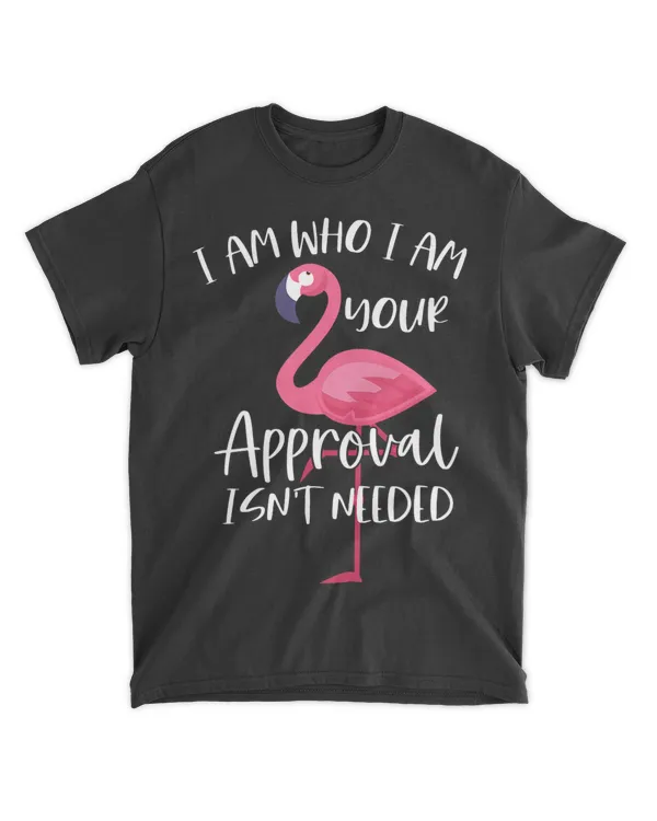 I Am Who I Am Your Approval Is Not Needed Flamingo